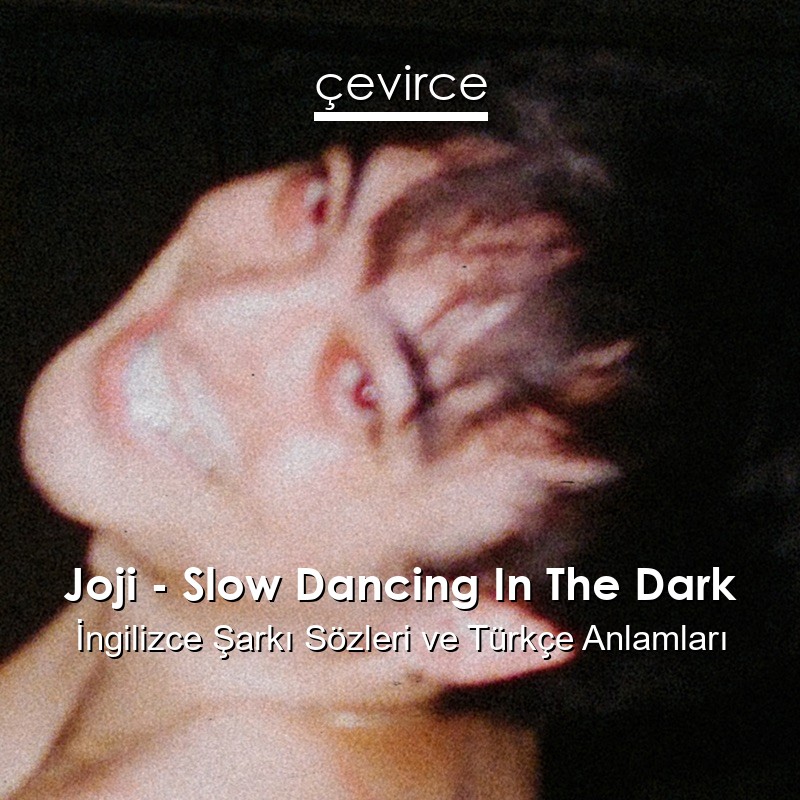 Joji – Slow Dancing In The Dark İngilizce Şarkı Sözleri Türkçe Anlamları