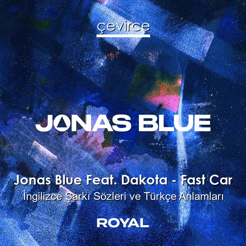 Jonas Blue Feat. Dakota – Fast Car İngilizce Şarkı Sözleri Türkçe Anlamları