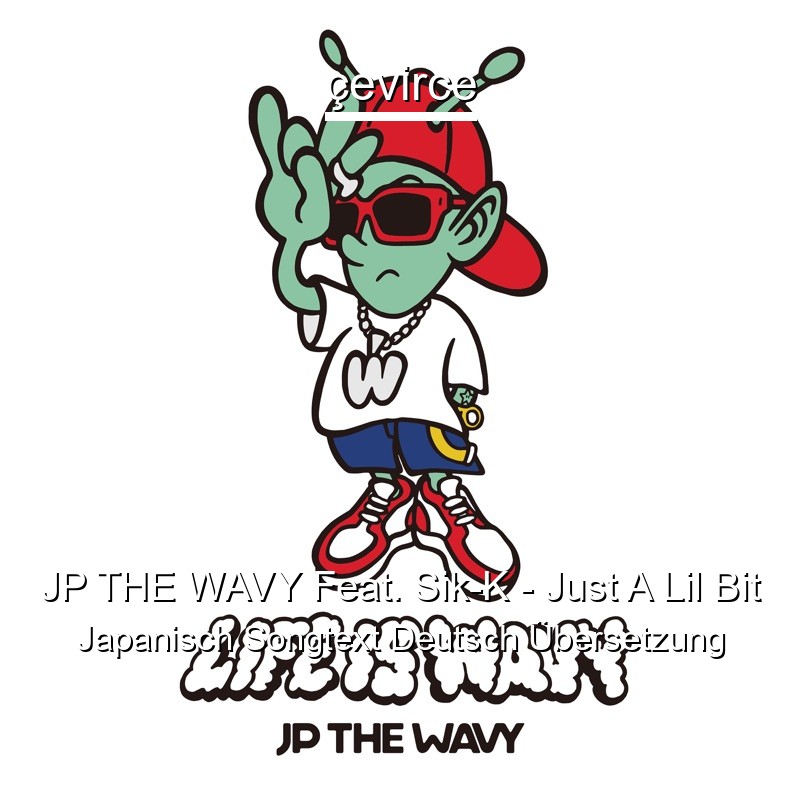 JP THE WAVY Feat. Sik-K – Just A Lil Bit Japanisch Songtext Deutsch Übersetzung