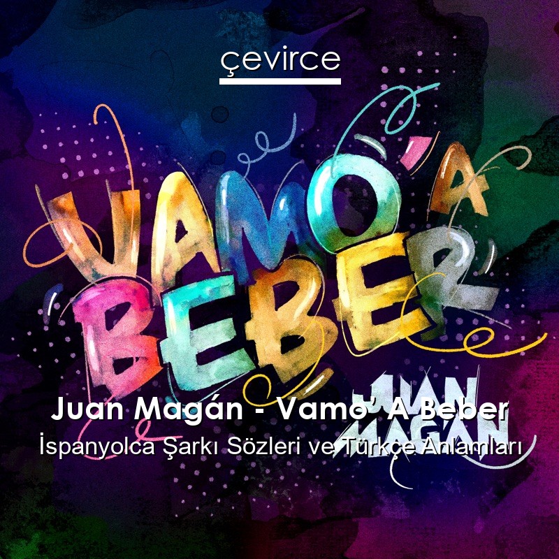 Juan Magán – Vamo’ A Beber İspanyolca Şarkı Sözleri Türkçe Anlamları