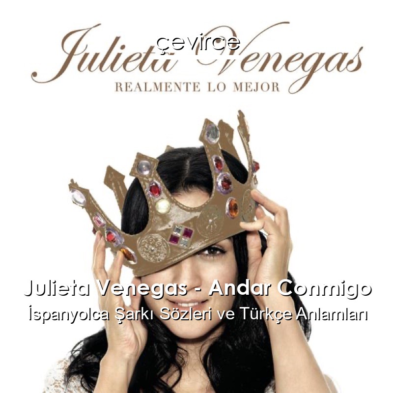 Julieta Venegas – Andar Conmigo İspanyolca Şarkı Sözleri Türkçe Anlamları