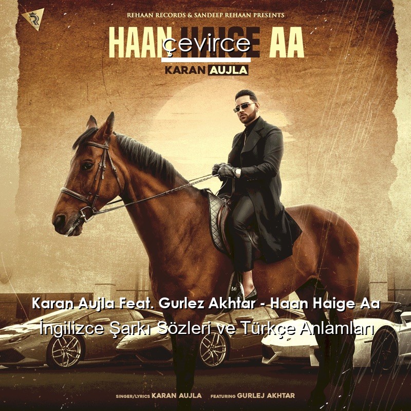 Karan Aujla Feat. Gurlez Akhtar – Haan Haige Aa İngilizce Şarkı Sözleri Türkçe Anlamları