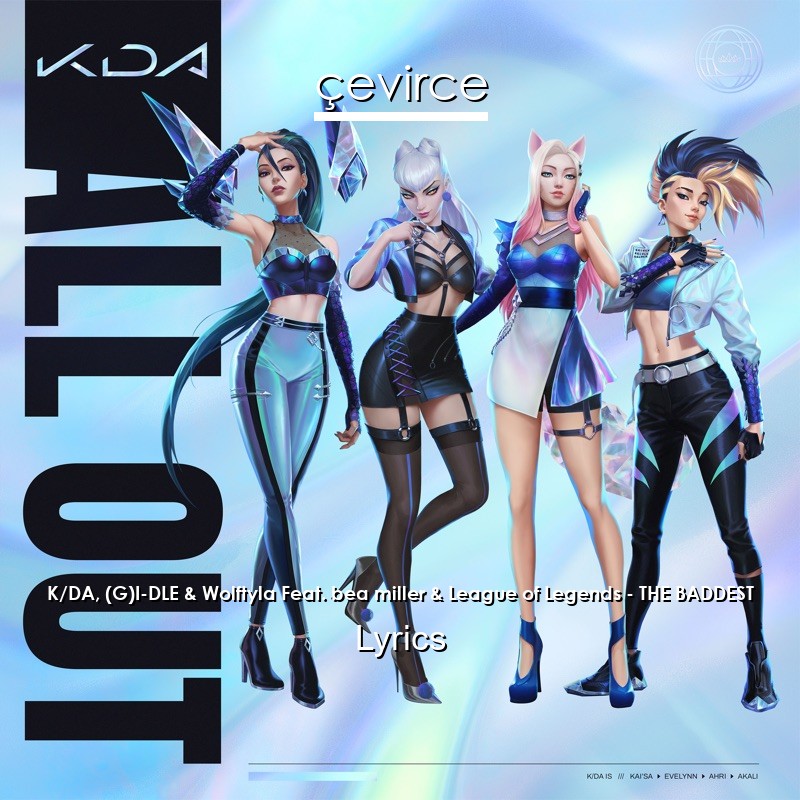 K/DA, (G)I-DLE & Wolftyla Feat. bea miller & League of Legends – THE BADDEST Lyrics