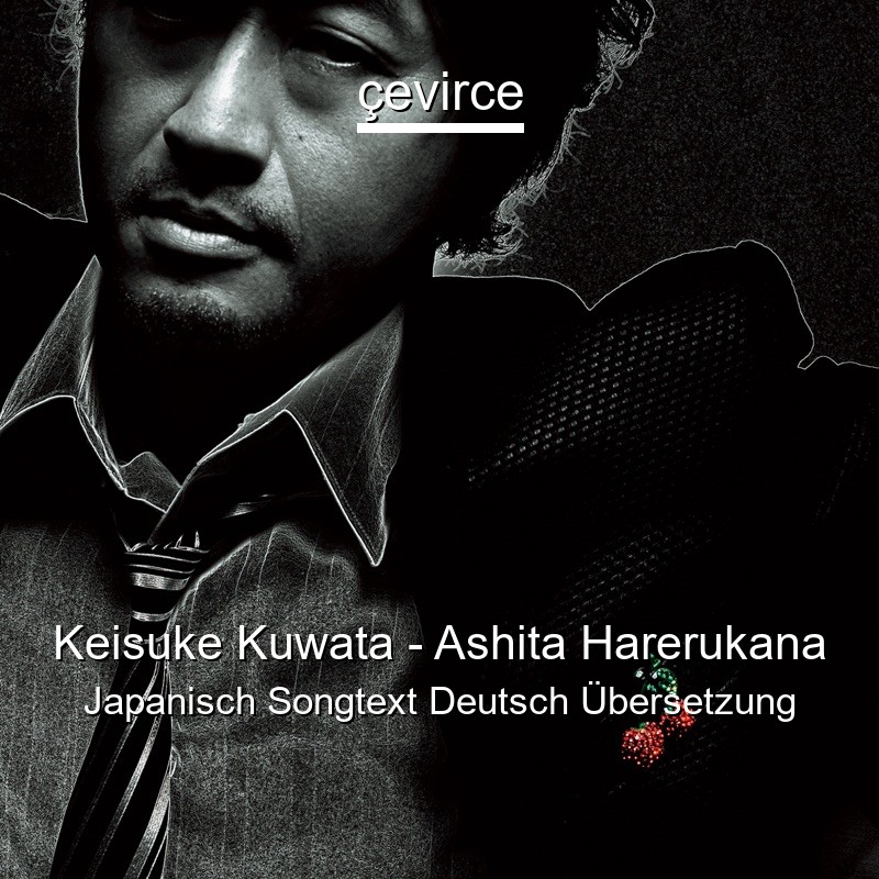 Keisuke Kuwata – Ashita Harerukana Japanisch Songtext Deutsch Übersetzung