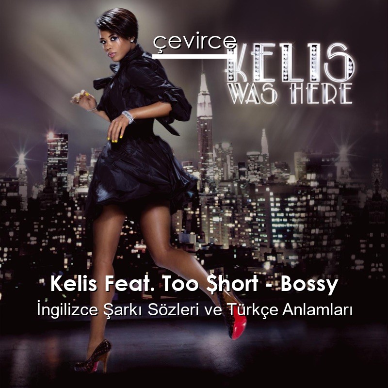 Kelis Feat. Too $hort – Bossy İngilizce Şarkı Sözleri Türkçe Anlamları