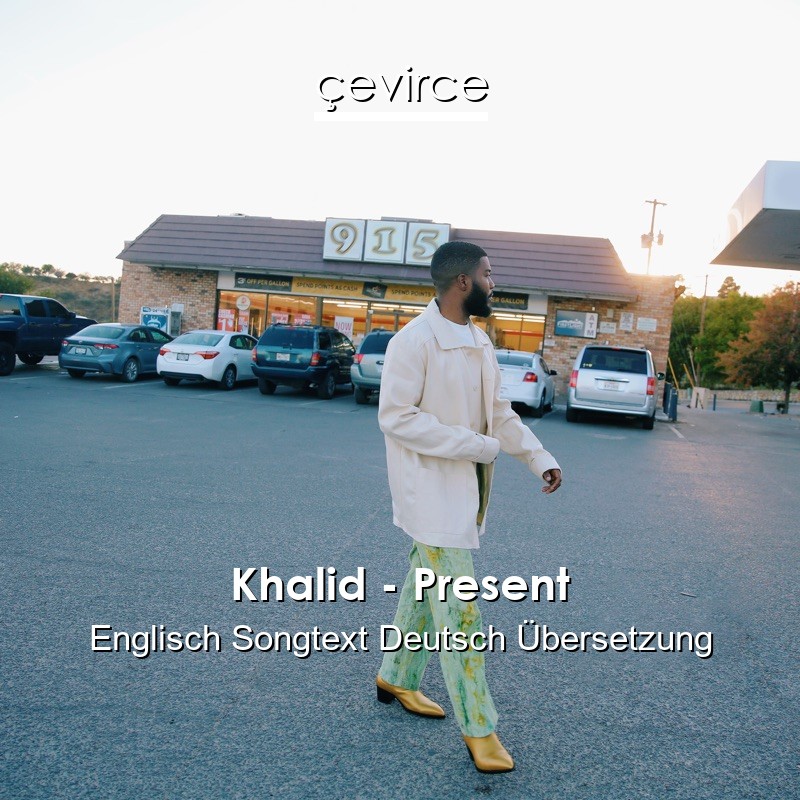 Khalid – Present Englisch Songtext Deutsch Übersetzung