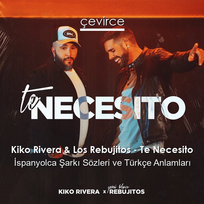 Kiko Rivera & Los Rebujitos – Te Necesito İspanyolca Şarkı Sözleri Türkçe Anlamları