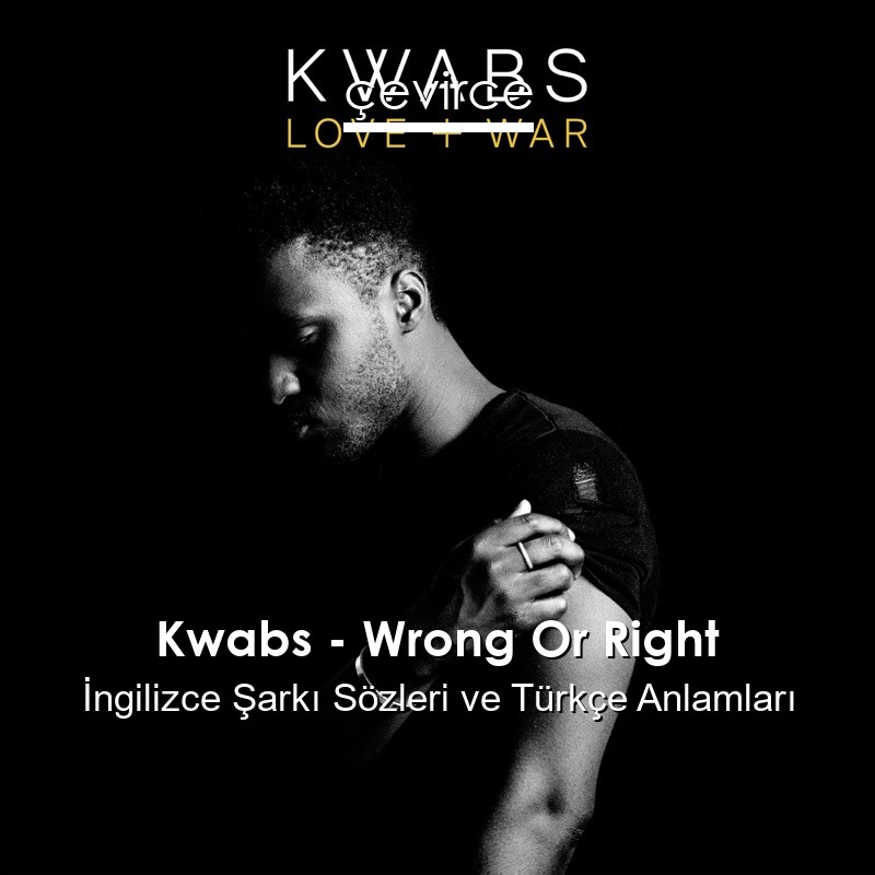 Kwabs – Wrong Or Right İngilizce Şarkı Sözleri Türkçe Anlamları