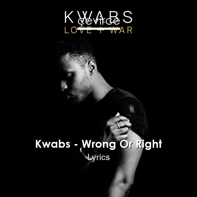 Kwabs – Wrong Or Right Lyrics