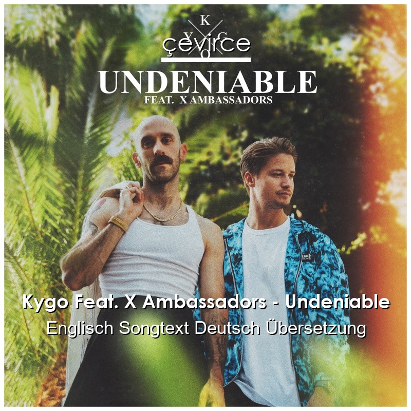 Kygo Feat. X Ambassadors – Undeniable Englisch Songtext Deutsch Übersetzung