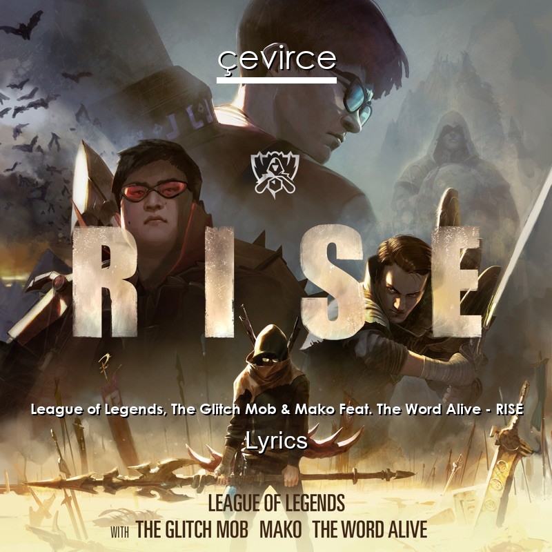 League of Legends, The Glitch Mob & Mako Feat. The Word Alive – RISE Lyrics