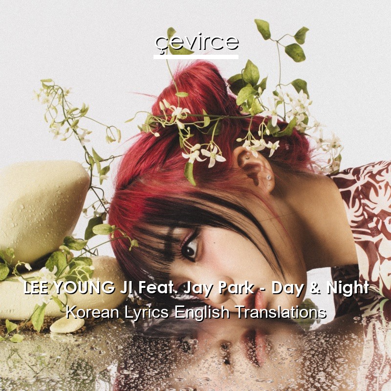 LEE YOUNG JI Feat. Jay Park – Day & Night Korean Lyrics English Translations