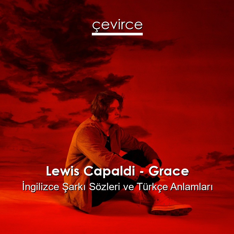 Lewis Capaldi – Grace İngilizce Şarkı Sözleri Türkçe Anlamları