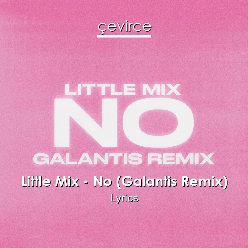 Little Mix – No (Galantis Remix) Lyrics