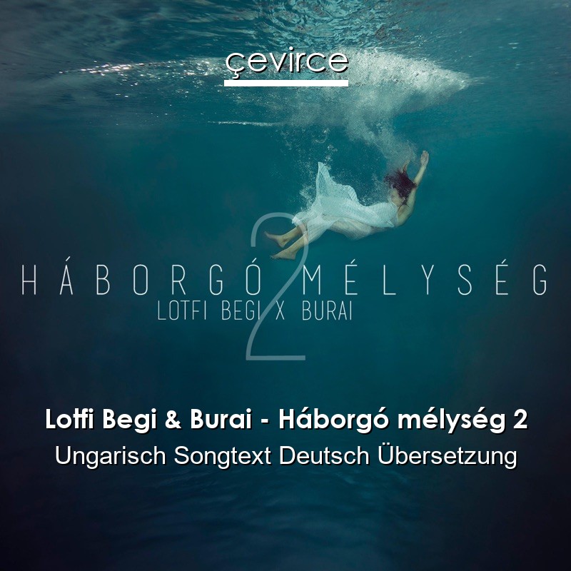 Lotfi Begi & Burai – Háborgó mélység 2 Ungarisch Songtext Deutsch Übersetzung