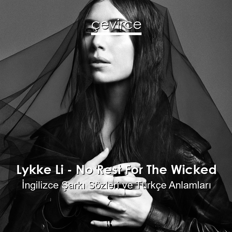 Lykke Li – No Rest For The Wicked İngilizce Şarkı Sözleri Türkçe Anlamları