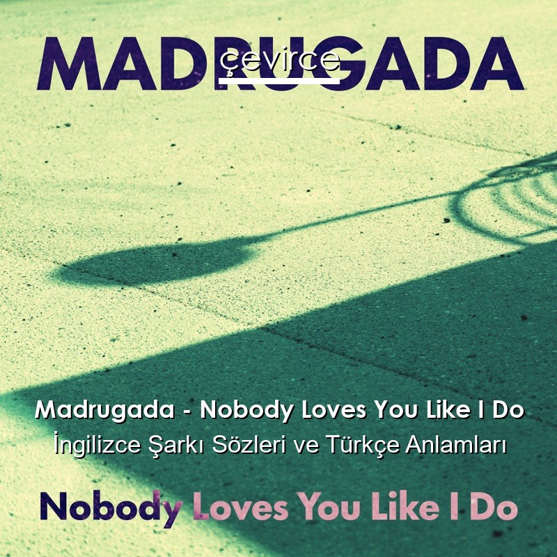 Madrugada – Nobody Loves You Like I Do İngilizce Şarkı Sözleri Türkçe Anlamları