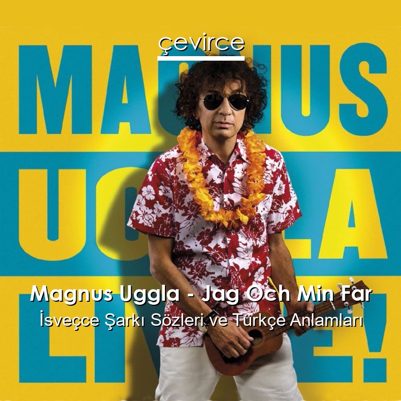 Magnus Uggla – Jag Och Min Far İsveçce Şarkı Sözleri Türkçe Anlamları