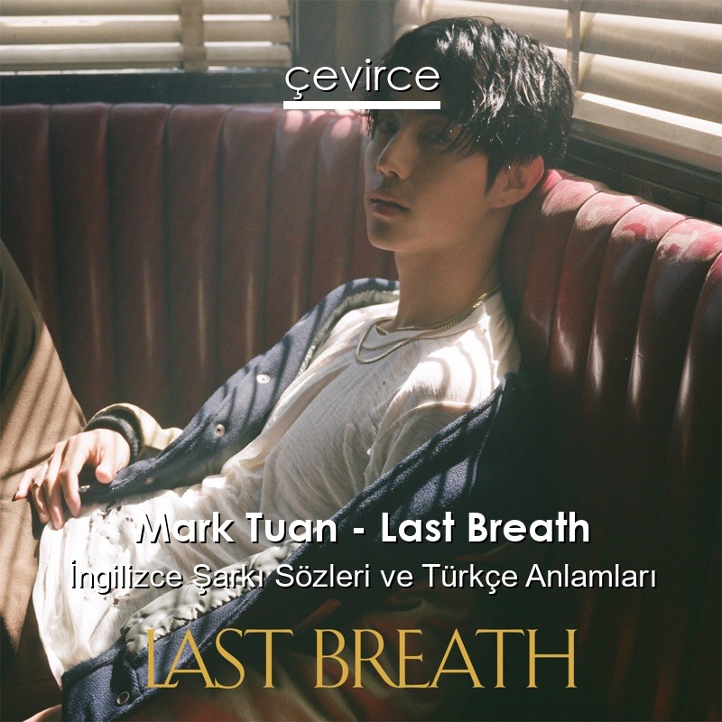 Mark Tuan – Last Breath İngilizce Şarkı Sözleri Türkçe Anlamları