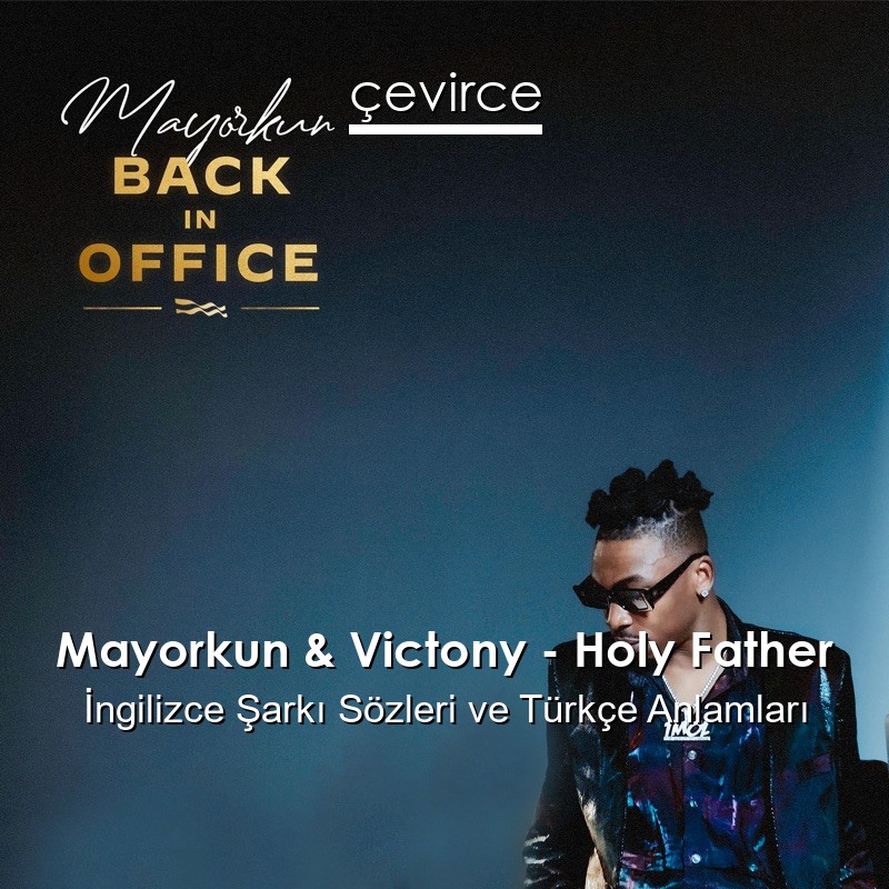 Mayorkun & Victony – Holy Father İngilizce Şarkı Sözleri Türkçe Anlamları