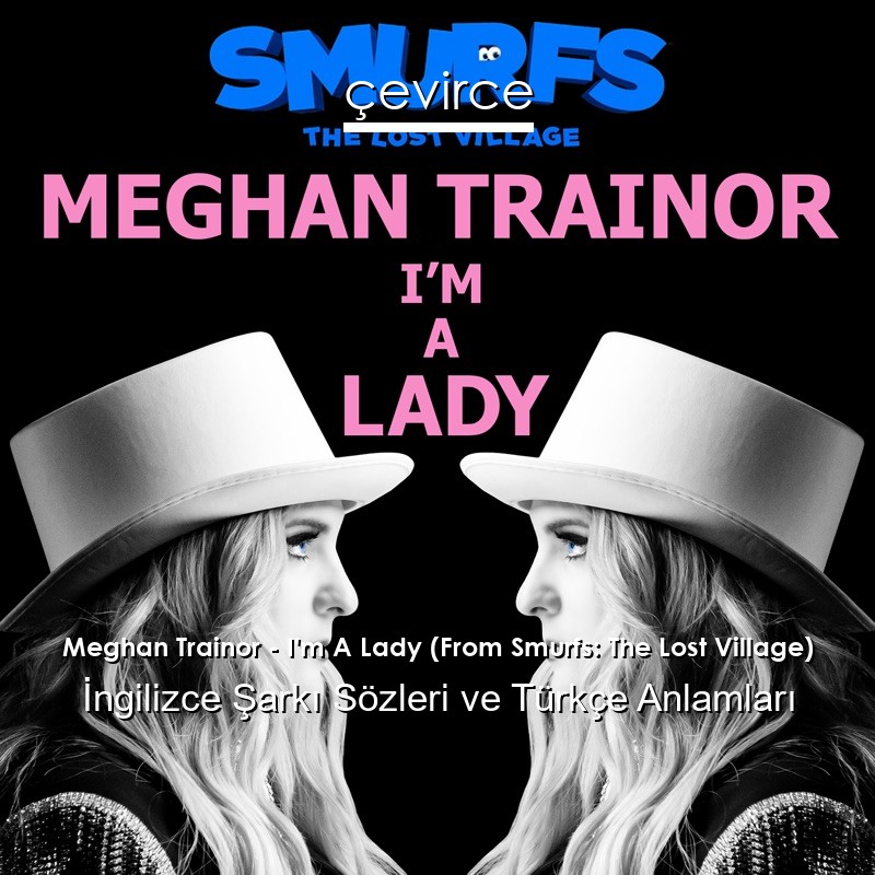 Meghan Trainor – I’m A Lady (From Smurfs: The Lost Village) İngilizce Şarkı Sözleri Türkçe Anlamları