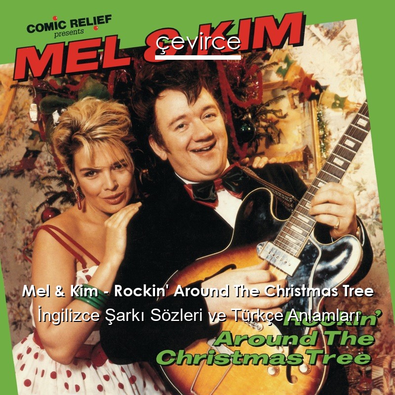 Mel & Kim – Rockin’ Around The Christmas Tree İngilizce Şarkı Sözleri Türkçe Anlamları