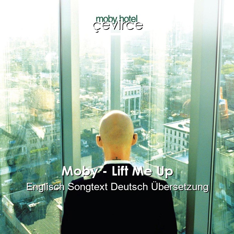 Moby – Lift Me Up Englisch Songtext Deutsch Übersetzung