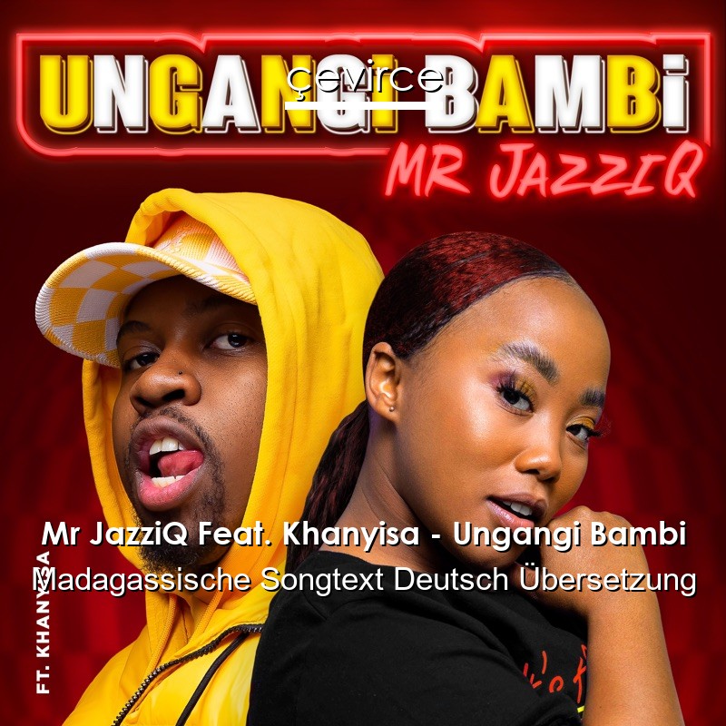 Mr JazziQ Feat. Khanyisa – Ungangi Bambi Madagassische Songtext Deutsch Übersetzung