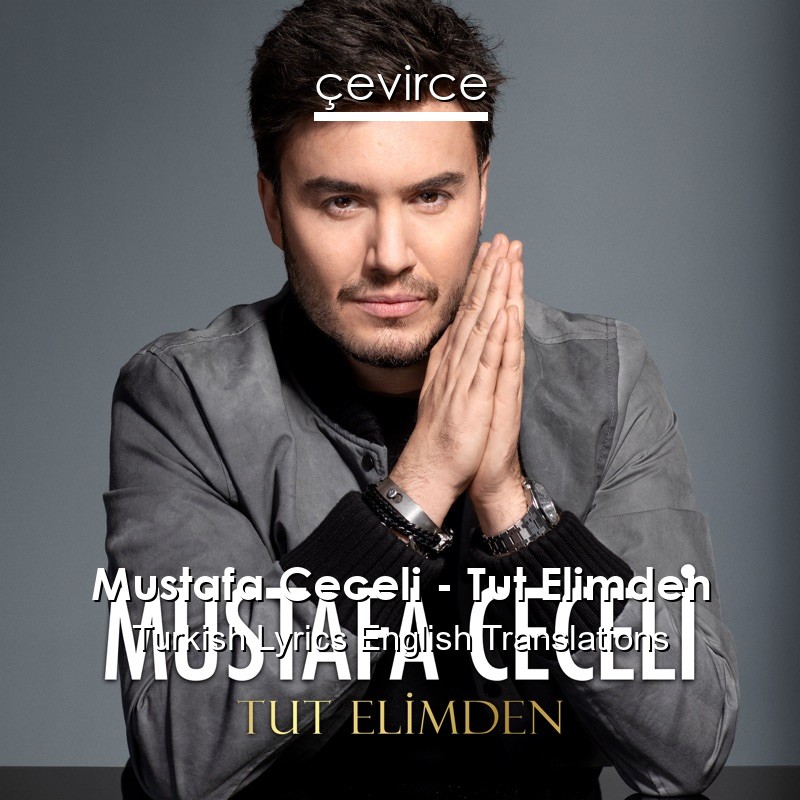 Mustafa Ceceli – Tut Elimden Turkish Lyrics English Translations