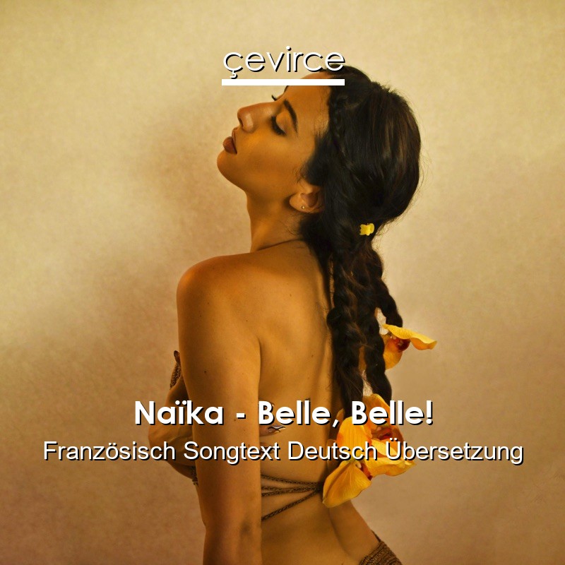 Naïka – Belle, Belle! Französisch Songtext Deutsch Übersetzung