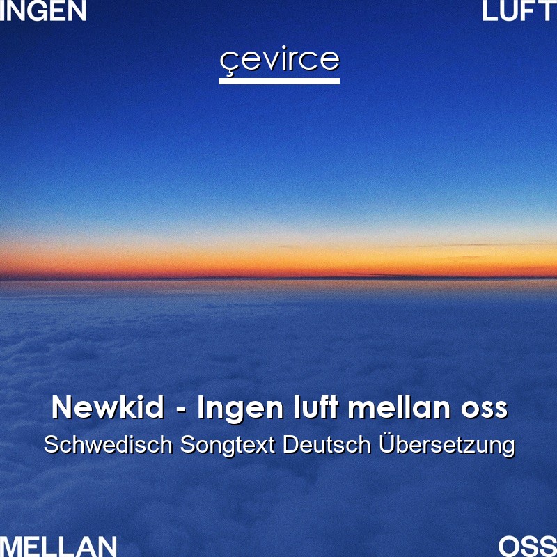 Newkid – Ingen luft mellan oss Schwedisch Songtext Deutsch Übersetzung