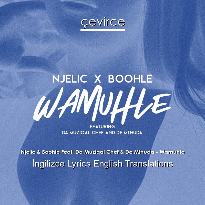 Njelic & Boohle Feat. Da Muziqal Chef & De Mthuda – Wamuhle  Lyrics English Translations