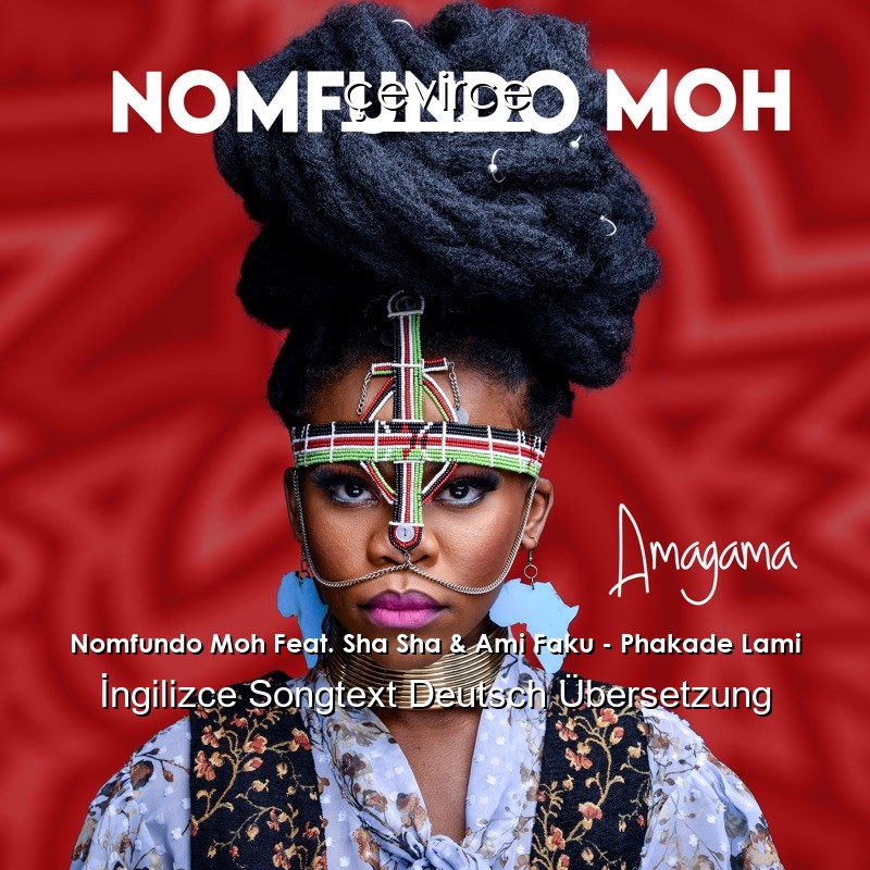 Nomfundo Moh Feat. Sha Sha & Ami Faku – Phakade Lami  Songtext Deutsch Übersetzung