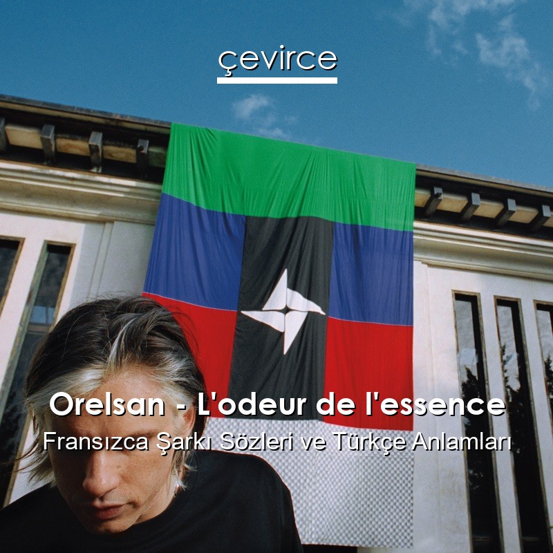 Orelsan – L’odeur de l’essence Fransızca Şarkı Sözleri Türkçe Anlamları