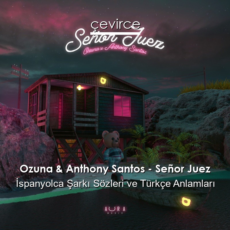 Ozuna & Anthony Santos – Señor Juez İspanyolca Şarkı Sözleri Türkçe Anlamları