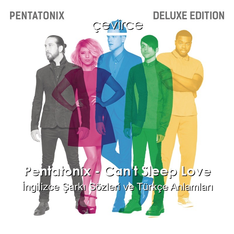 Pentatonix – Can’t Sleep Love İngilizce Şarkı Sözleri Türkçe Anlamları