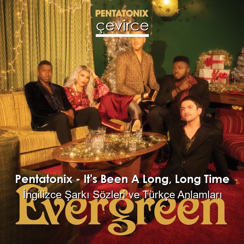 Pentatonix – It’s Been A Long, Long Time İngilizce Şarkı Sözleri Türkçe Anlamları