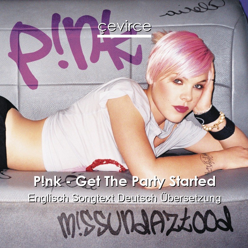 P!nk – Get The Party Started Englisch Songtext Deutsch Übersetzung