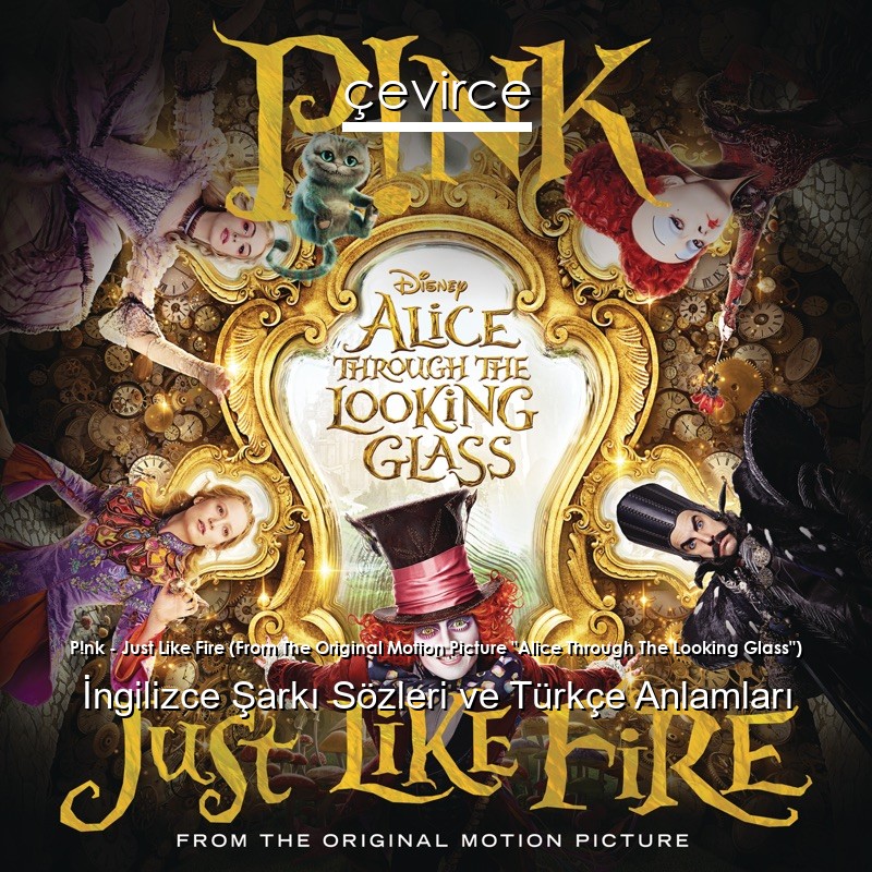 P!nk – Just Like Fire (From The Original Motion Picture “Alice Through The Looking Glass”) İngilizce Şarkı Sözleri Türkçe Anlamları