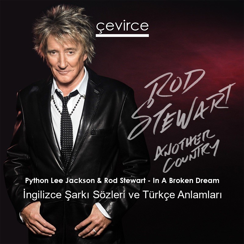 Python Lee Jackson & Rod Stewart – In A Broken Dream İngilizce Şarkı Sözleri Türkçe Anlamları