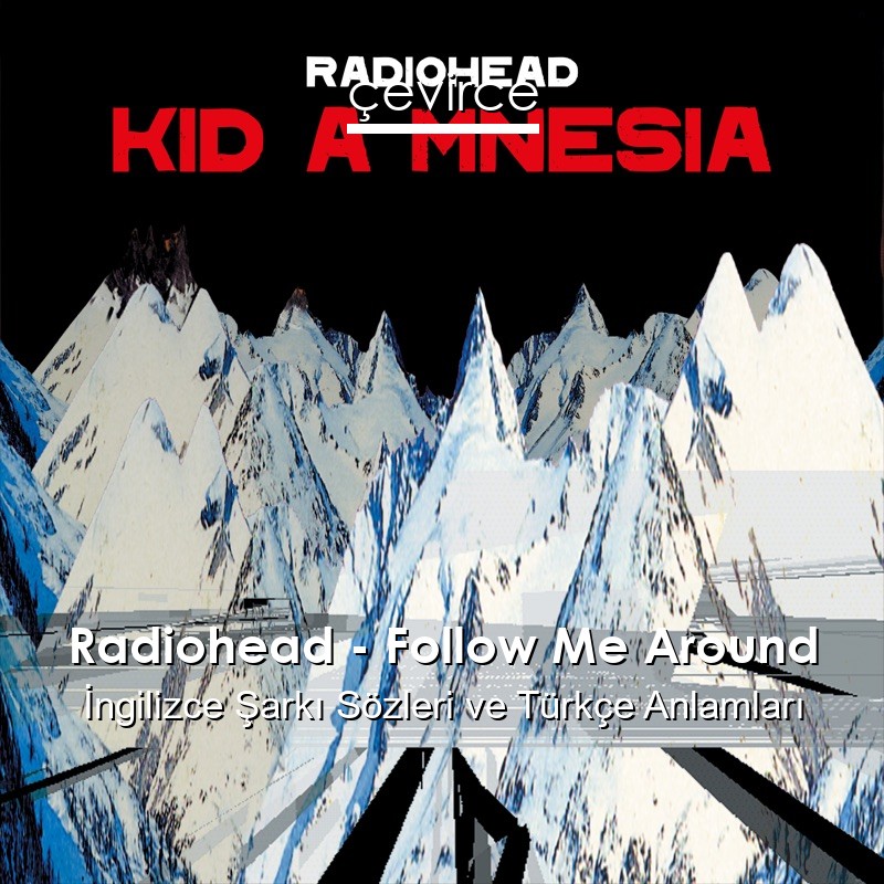 Radiohead – Follow Me Around İngilizce Şarkı Sözleri Türkçe Anlamları