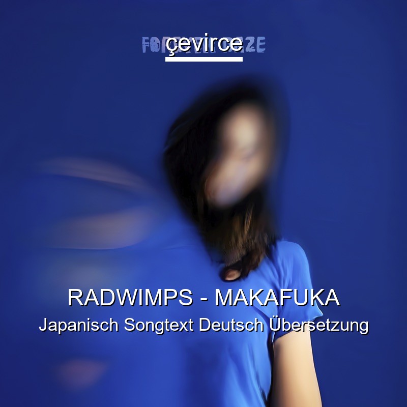 RADWIMPS – MAKAFUKA Japanisch Songtext Deutsch Übersetzung