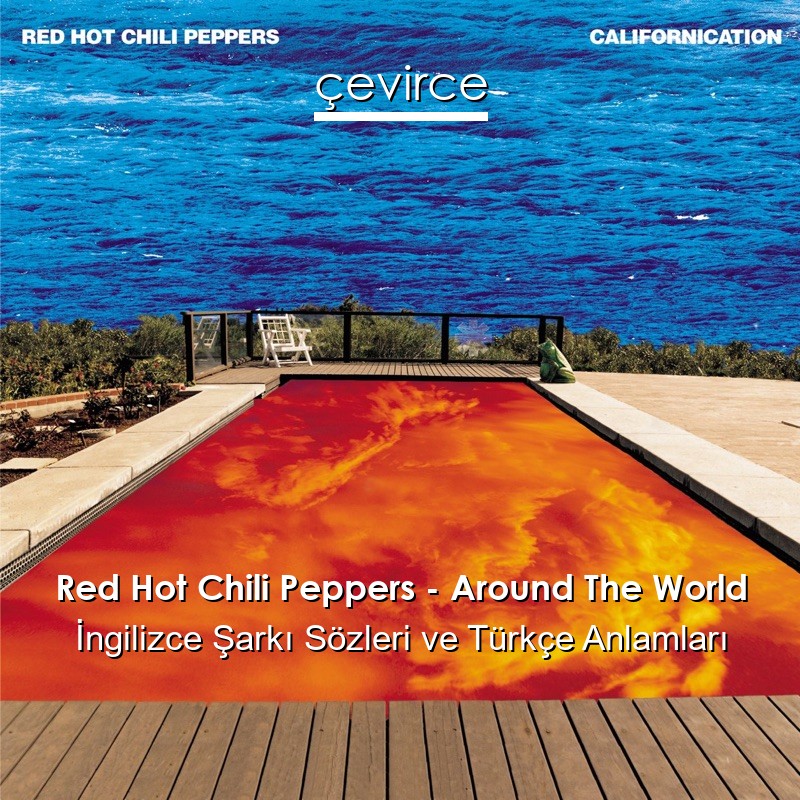 Red Hot Chili Peppers – Around The World İngilizce Şarkı Sözleri Türkçe Anlamları