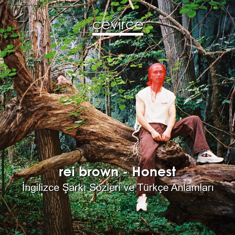 rei brown – Honest İngilizce Şarkı Sözleri Türkçe Anlamları