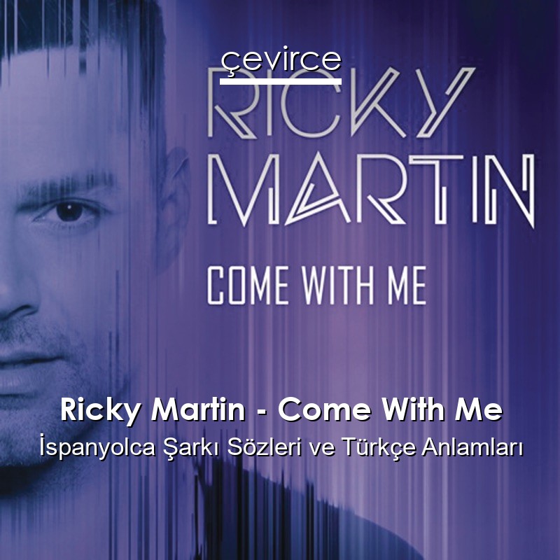 Ricky Martin – Come With Me İspanyolca Şarkı Sözleri Türkçe Anlamları