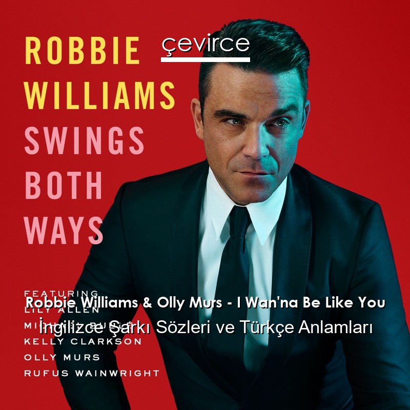 Robbie Williams & Olly Murs – I Wan’na Be Like You İngilizce Şarkı Sözleri Türkçe Anlamları