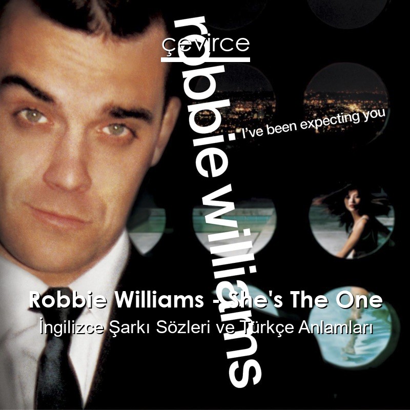 Robbie Williams – She’s The One İngilizce Şarkı Sözleri Türkçe Anlamları