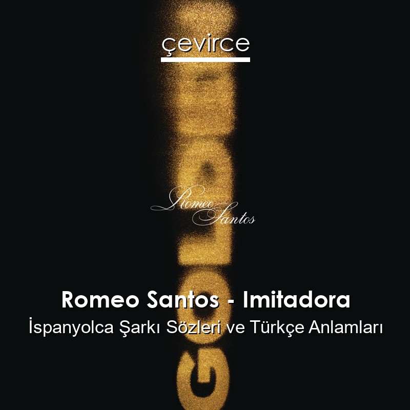 Romeo Santos – Imitadora İspanyolca Şarkı Sözleri Türkçe Anlamları