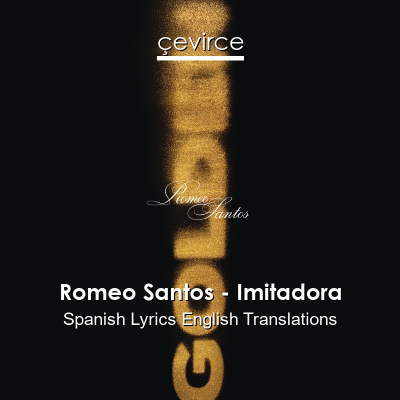 Romeo Santos – Imitadora Spanish Lyrics English Translations