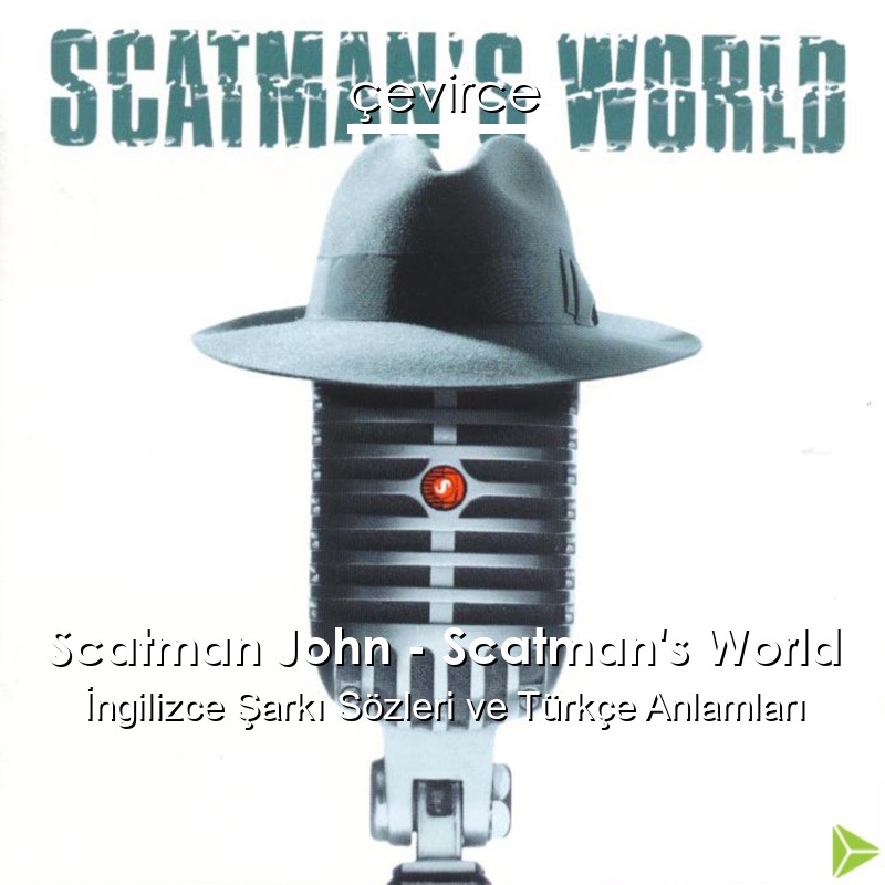 Scatman John – Scatman’s World  Şarkı Sözleri Türkçe Anlamları